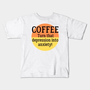 Coffee - Turn that Depression into Anxiety! Kids T-Shirt